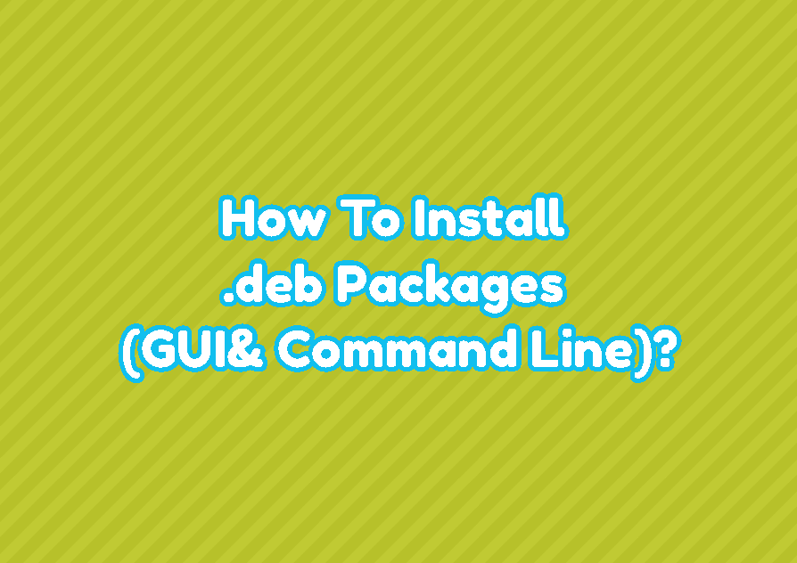 How To Install .deb Packages (GUI& Command Line)?
