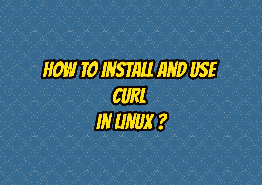 How To Install And Use Curl In Linux Ubuntu Debian Mint CentOS 