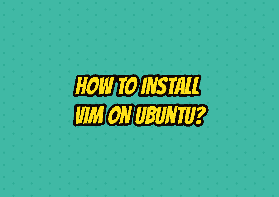 How To Install Vim On Ubuntu?