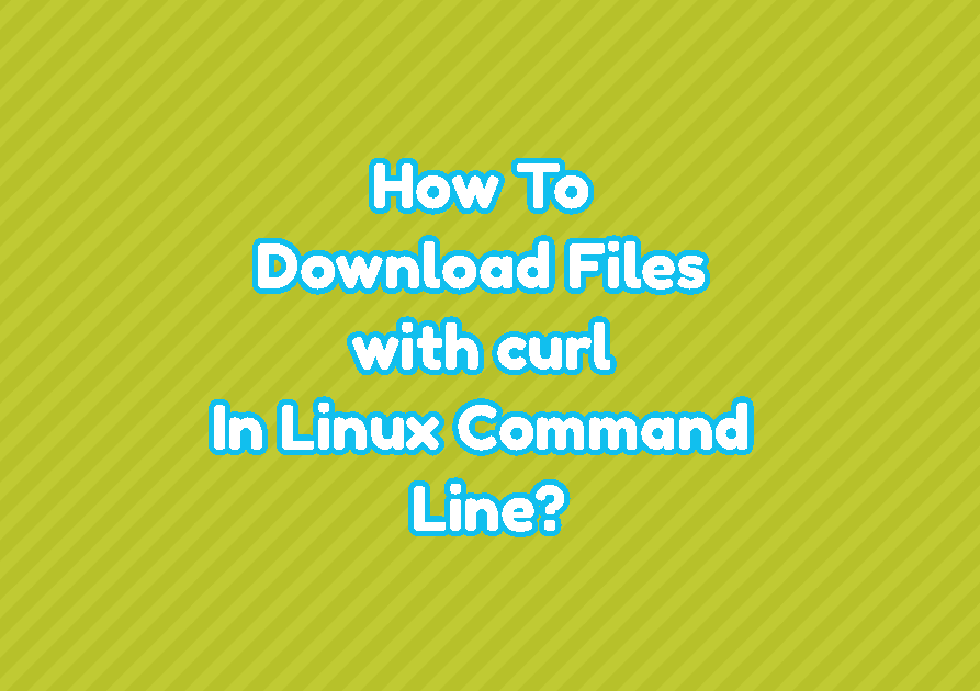 How To Download Files with curl In Linux Command Line?