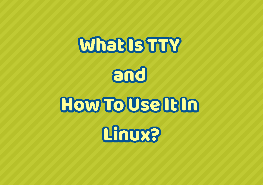 What Is Tty And How To Use It In Linux Linuxtect