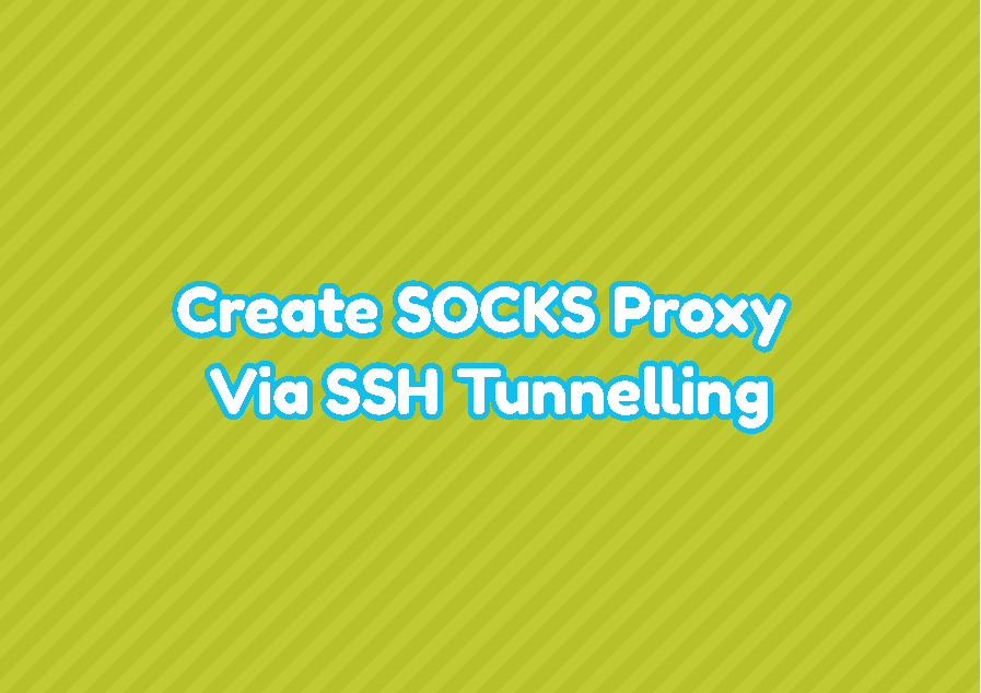 Create SOCKS Proxy Via SSH Tunnelling