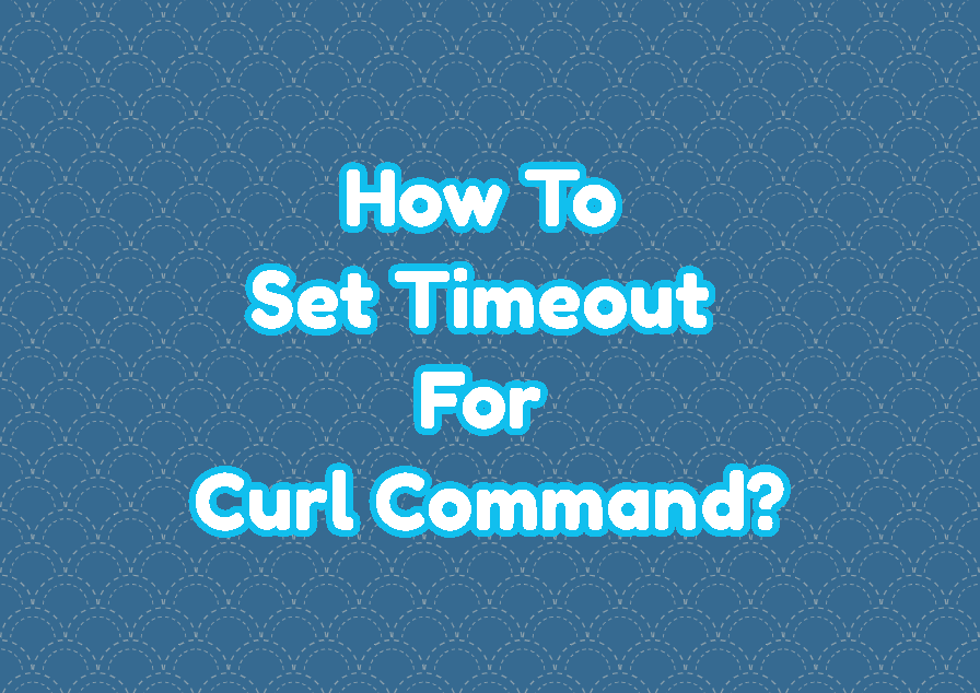 How To Set Timeout For Curl Command LinuxTect