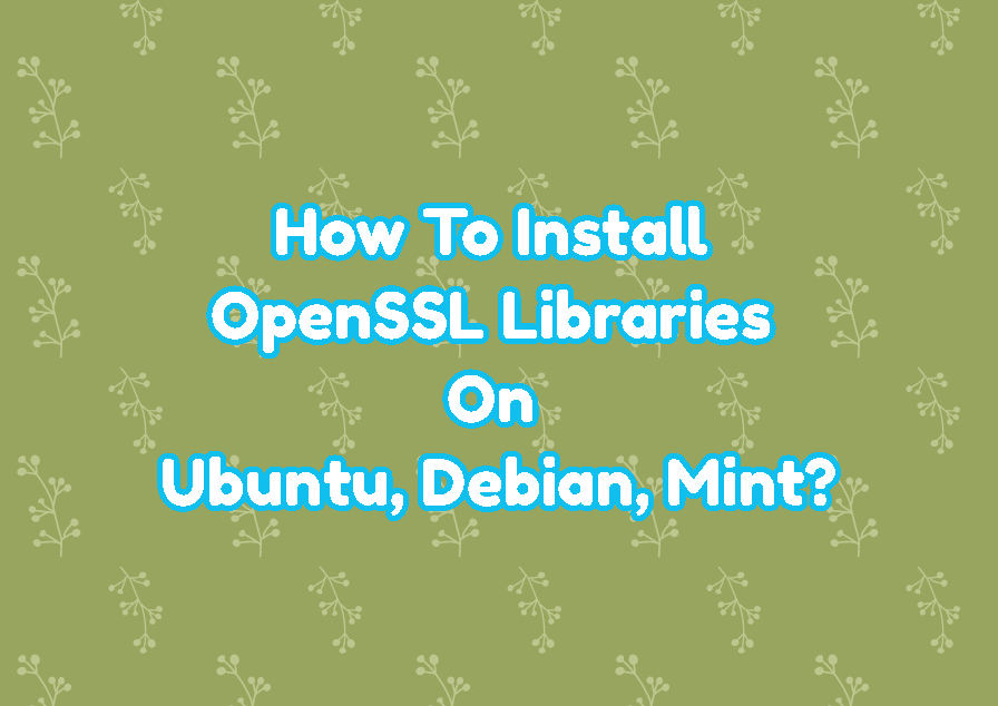 How To Install OpenSSL Libraries On Ubuntu, Debian, Mint?