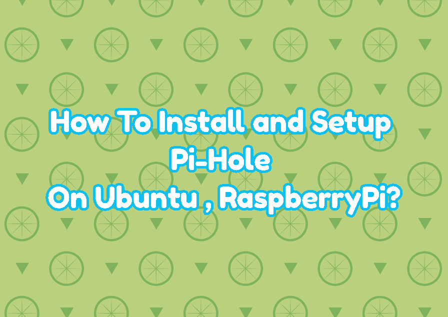 How To Install and Setup Pi-Hole On Ubuntu and RaspberryPi?