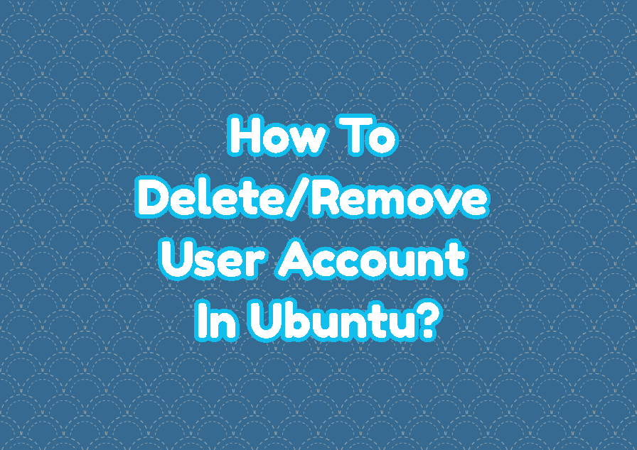 How To Delete/Remove User Account In Ubuntu?