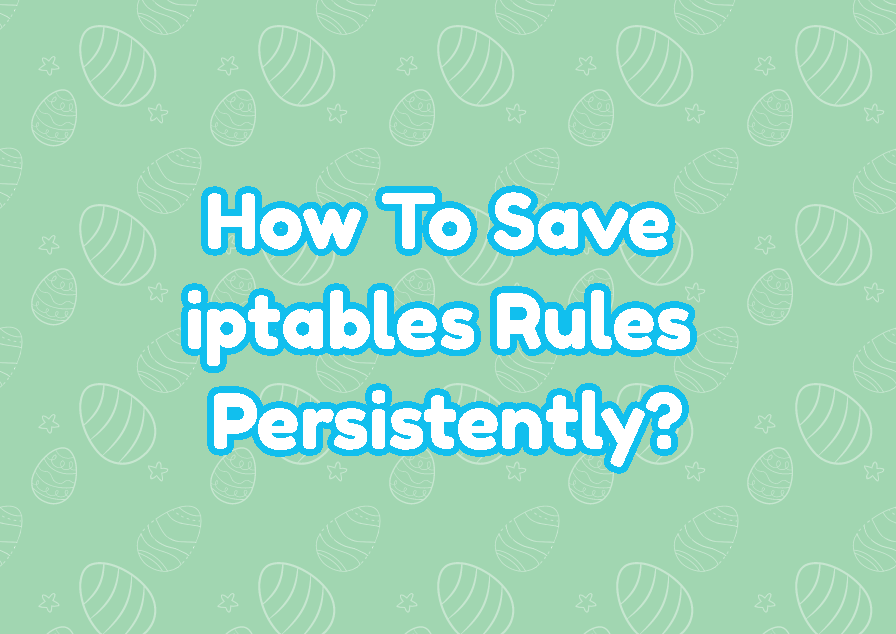How To Save iptables Rules Persistently?