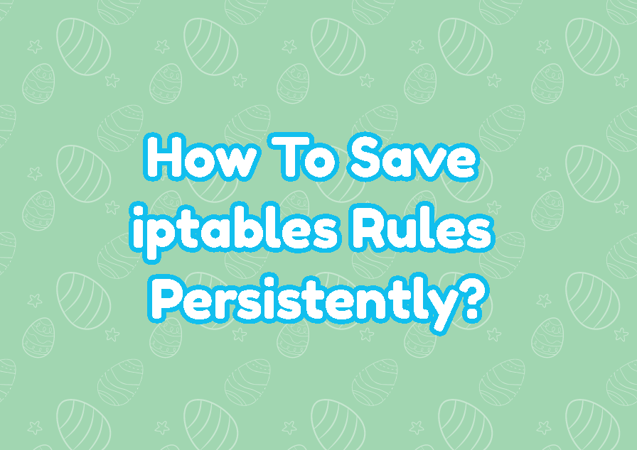 How To Save Iptables Rules Persistently LinuxTect