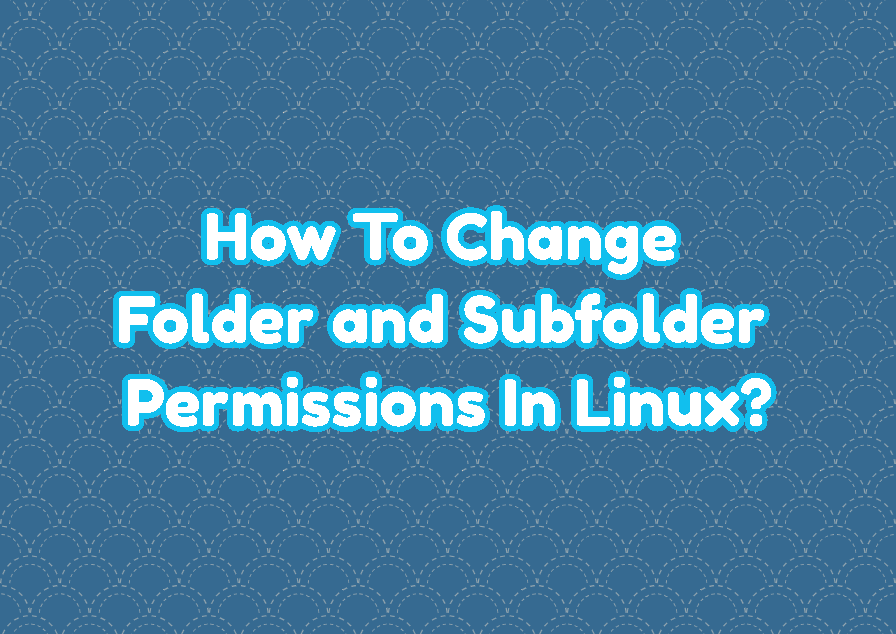 How To Change Folder and Subfolder Permissions In Linux?