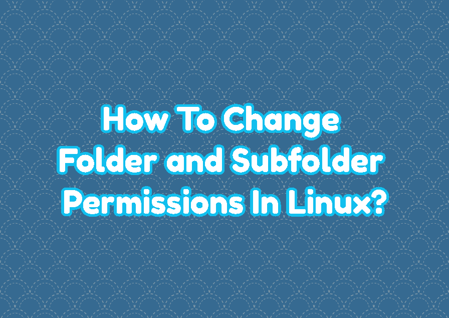 How To Change Folder And Subfolder Permissions In Linux LinuxTect