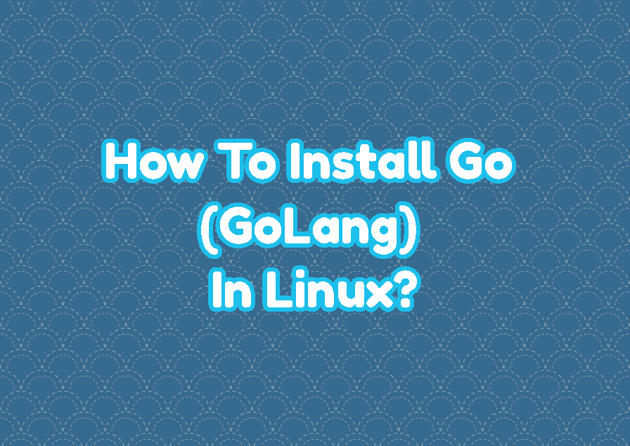 How To Install Go (GoLang) In Linux?
