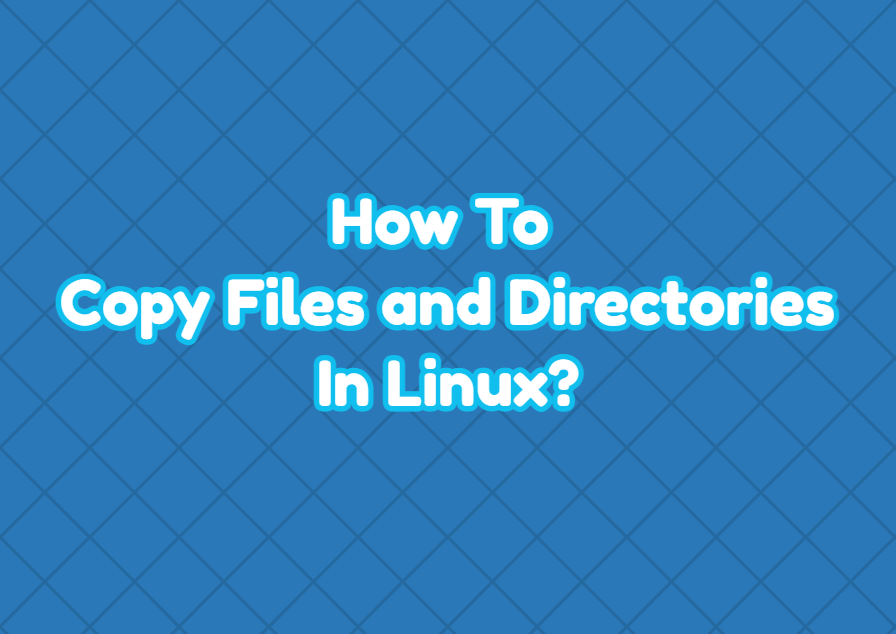 How To Copy Files and Directories In Linux?