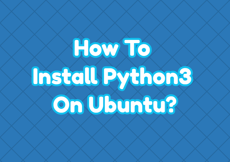 How To Install Python3 On Ubuntu?