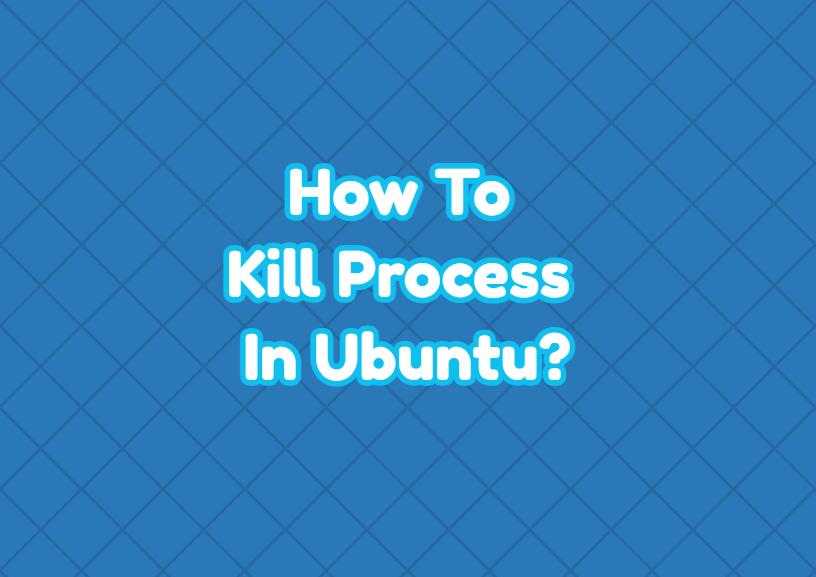 How To Kill Process In Ubuntu?
