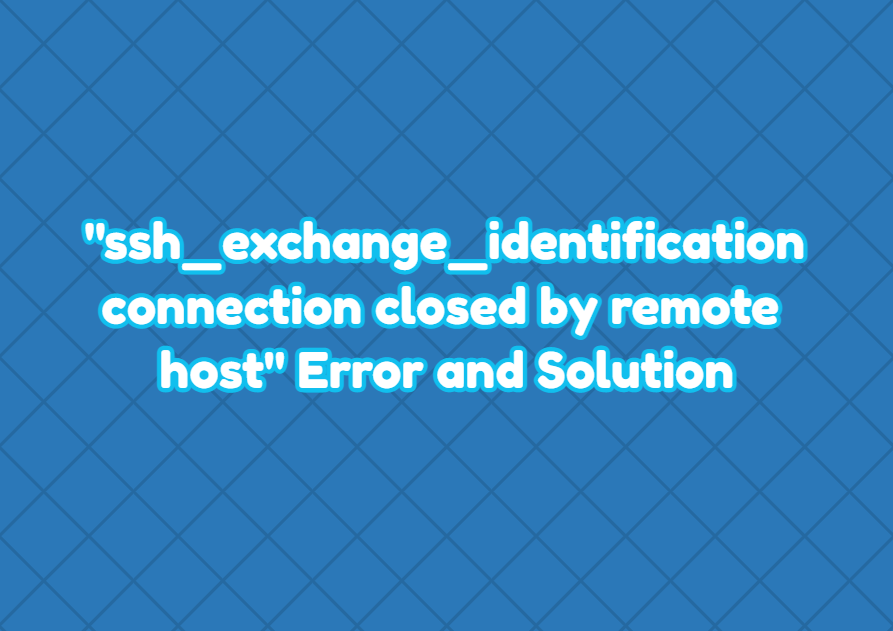 "ssh_exchange_identification connection closed by remote host" Error and Solution