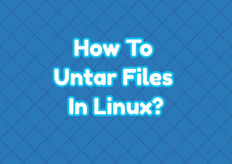 How To Untar Files In Linux?