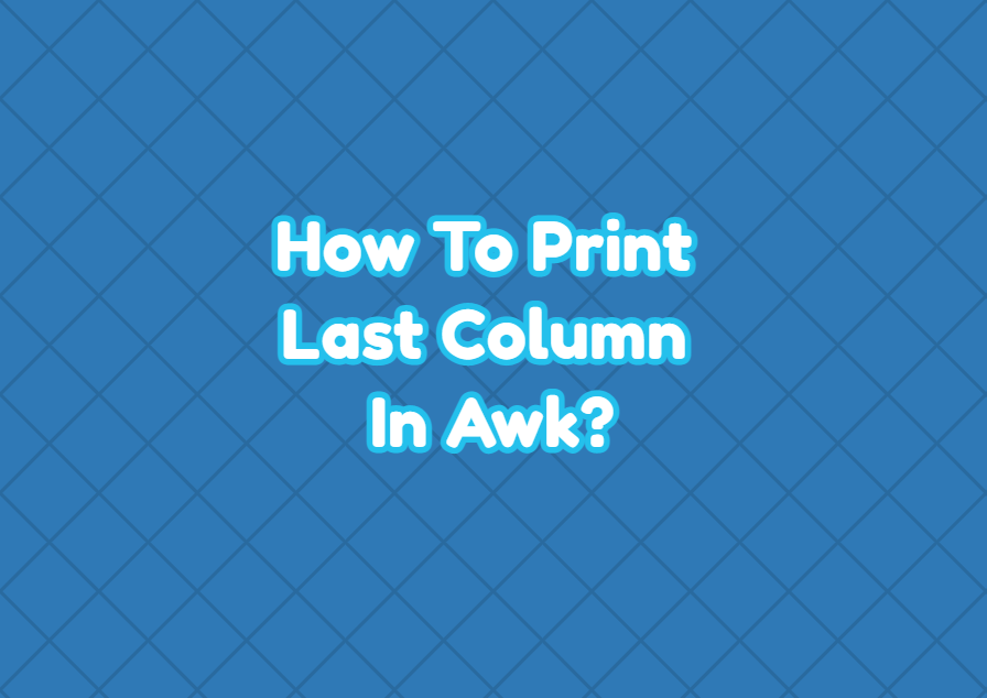 How To Print Last Column In Awk?
