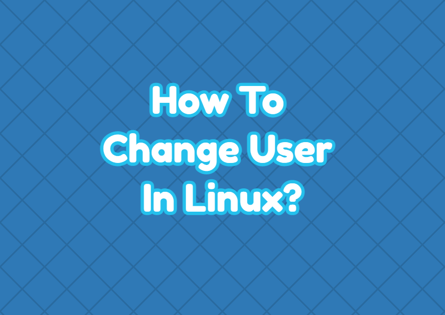 How To Change User In Linux LinuxTect