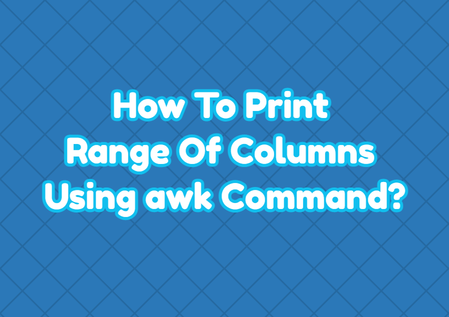 How To Print Range Of Columns Using Awk Command LinuxTect